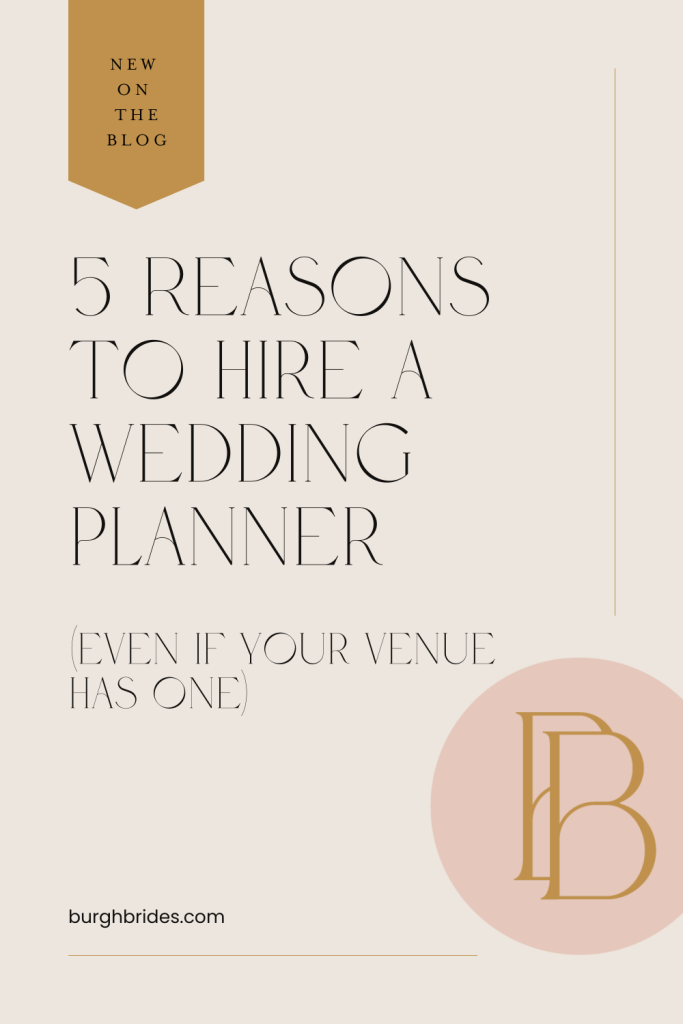 5 Reasons To Hire a Wedding Planner (Even If Your Venue Has One) | Burgh Brides